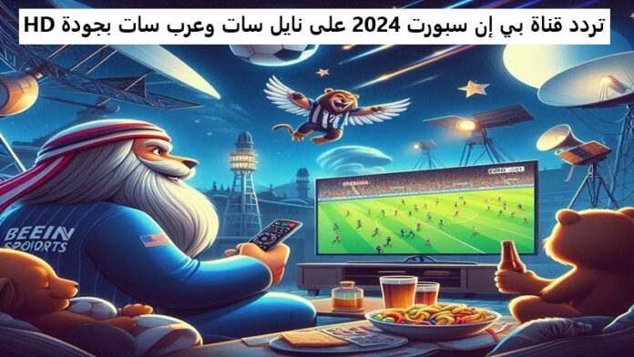 “استمتع بمشاهدتها الآن مجانًا” تردد قناة بي إن سبورت 2024 على نايل سات وعرب سات بجودة HD